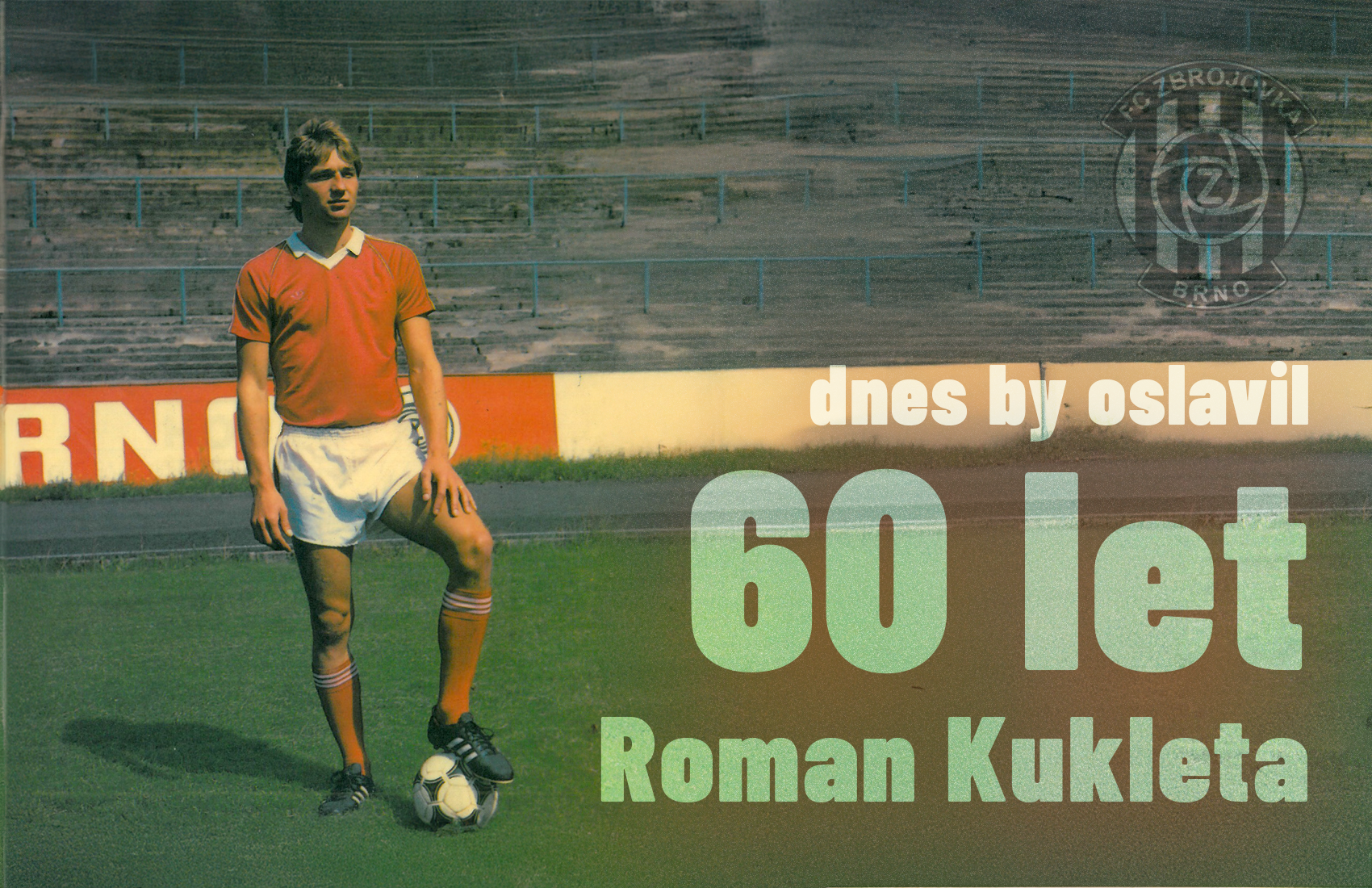 Roman Kukleta: Legenda Zbrojovky, kter� by dnes oslavila 60. narozeniny